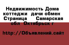 Недвижимость Дома, коттеджи, дачи обмен - Страница 2 . Самарская обл.,Октябрьск г.